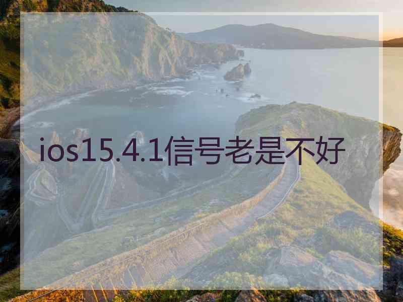 ios15.4.1信号老是不好