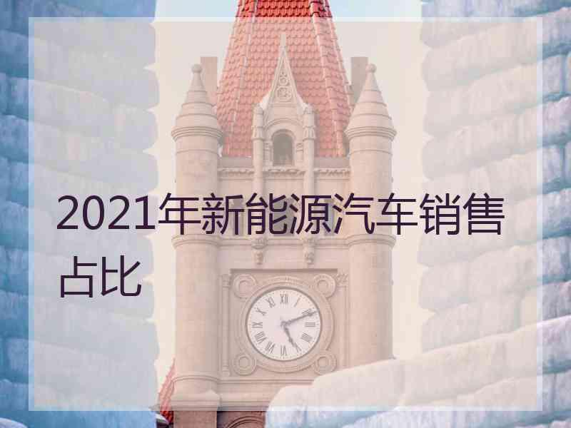 2021年新能源汽车销售占比