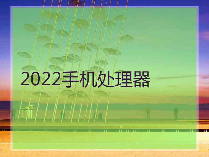 2022手机处理器