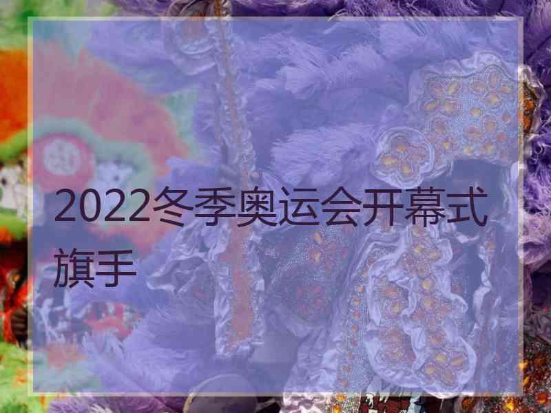 2022冬季奥运会开幕式旗手