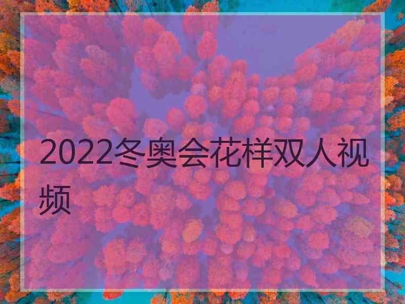 2022冬奥会花样双人视频