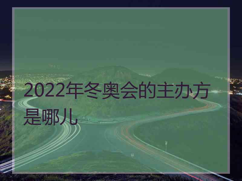 2022年冬奥会的主办方是哪儿