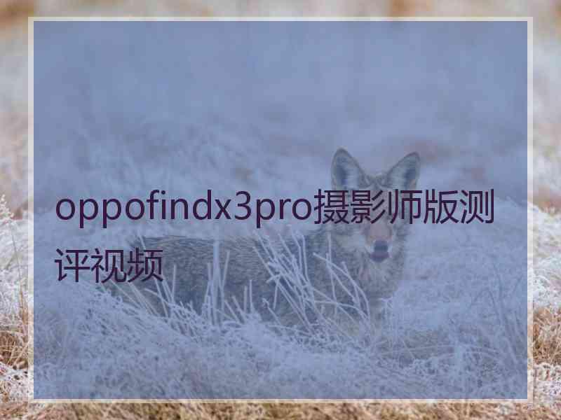 oppofindx3pro摄影师版测评视频