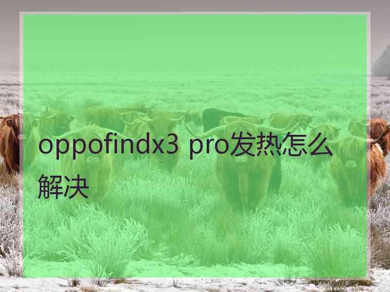 oppofindx3 pro发热怎么解决