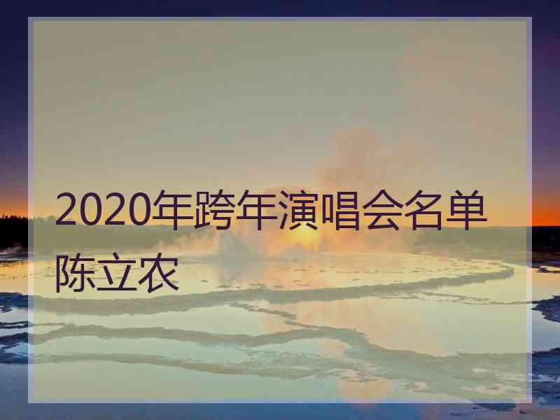 2020年跨年演唱会名单陈立农