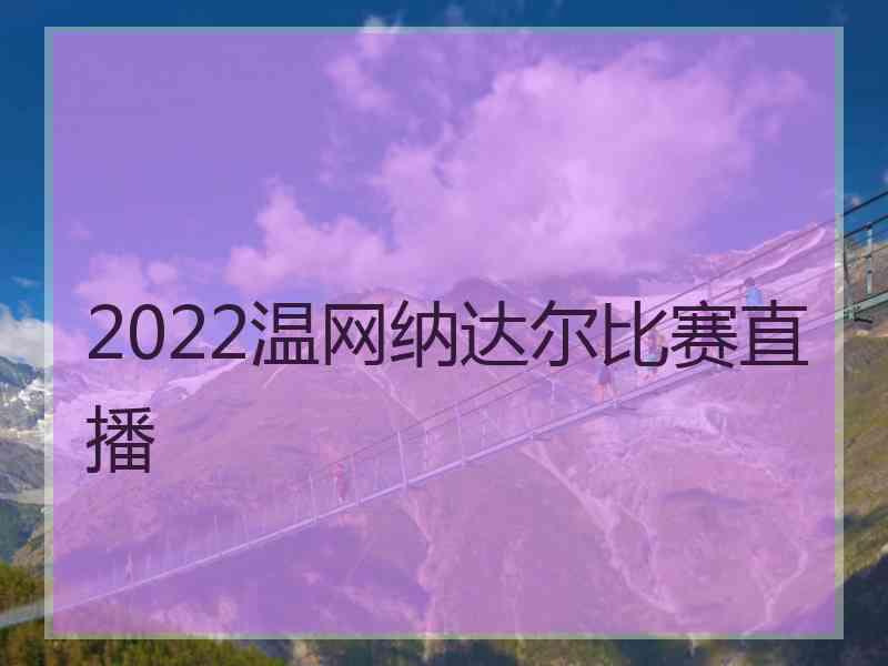 2022温网纳达尔比赛直播