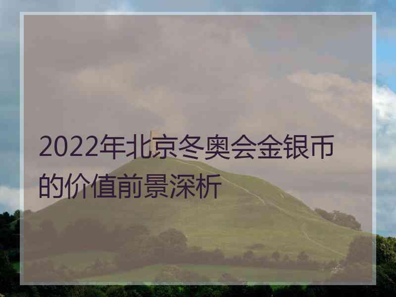 2022年北京冬奥会金银币的价值前景深析