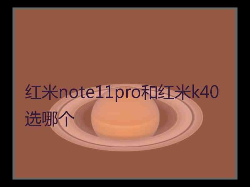 红米note11pro和红米k40选哪个