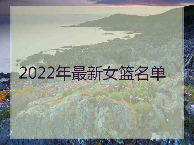 2022年最新女篮名单