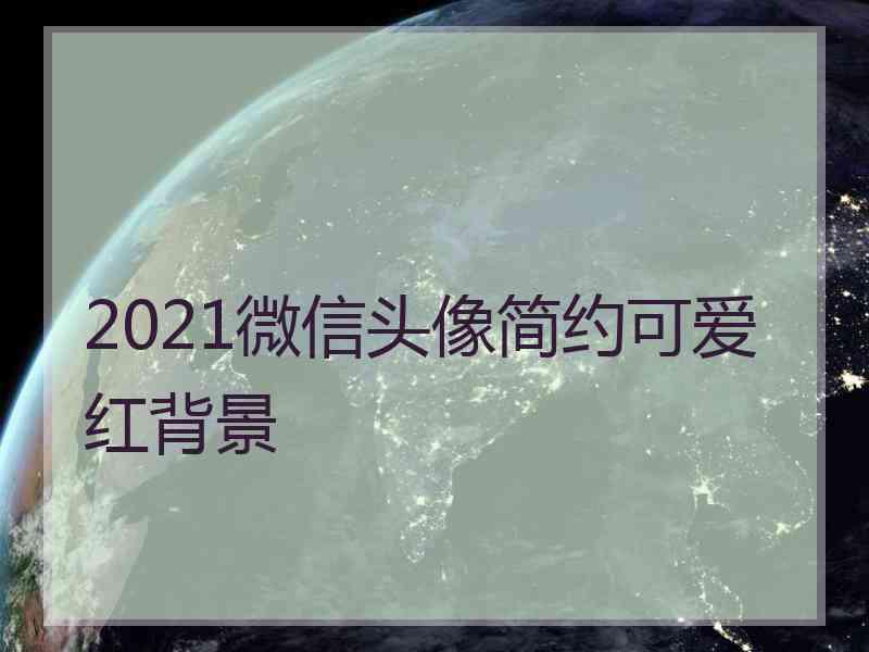 2021微信头像简约可爱红背景