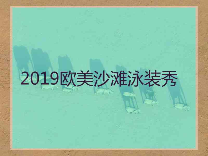 2019欧美沙滩泳装秀