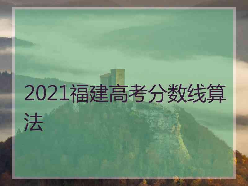 2021福建高考分数线算法