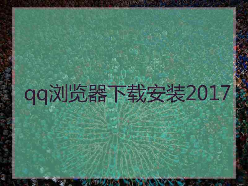 qq浏览器下载安装2017