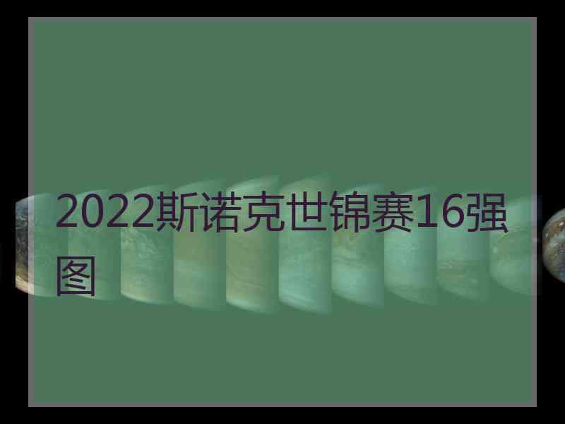 2022斯诺克世锦赛16强图