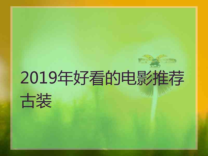 2019年好看的电影推荐古装