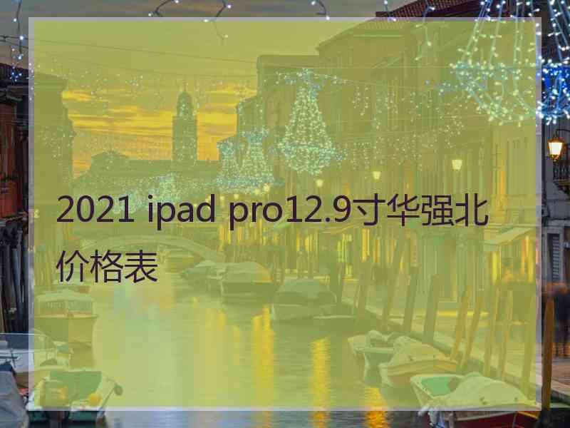 2021 ipad pro12.9寸华强北价格表