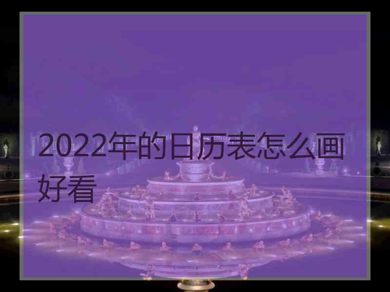 2022年的日历表怎么画好看