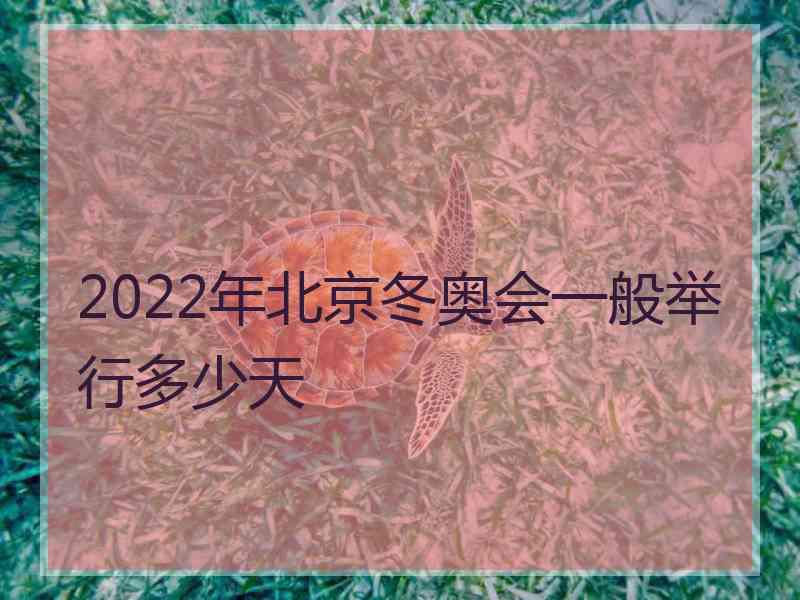 2022年北京冬奥会一般举行多少天