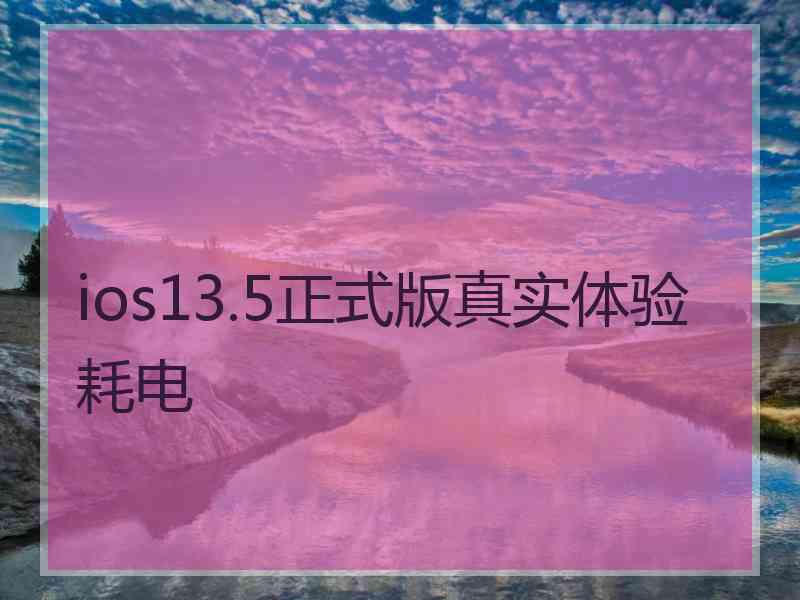 ios13.5正式版真实体验耗电