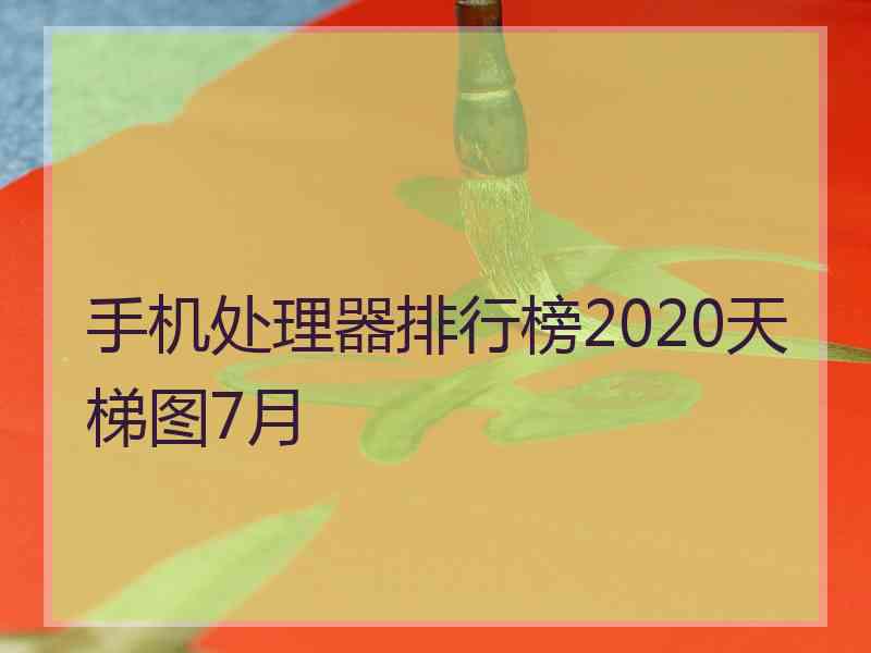 手机处理器排行榜2020天梯图7月