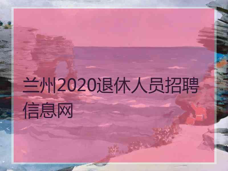 兰州2020退休人员招聘信息网