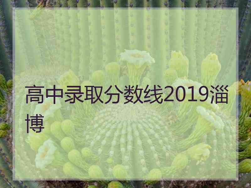 高中录取分数线2019淄博