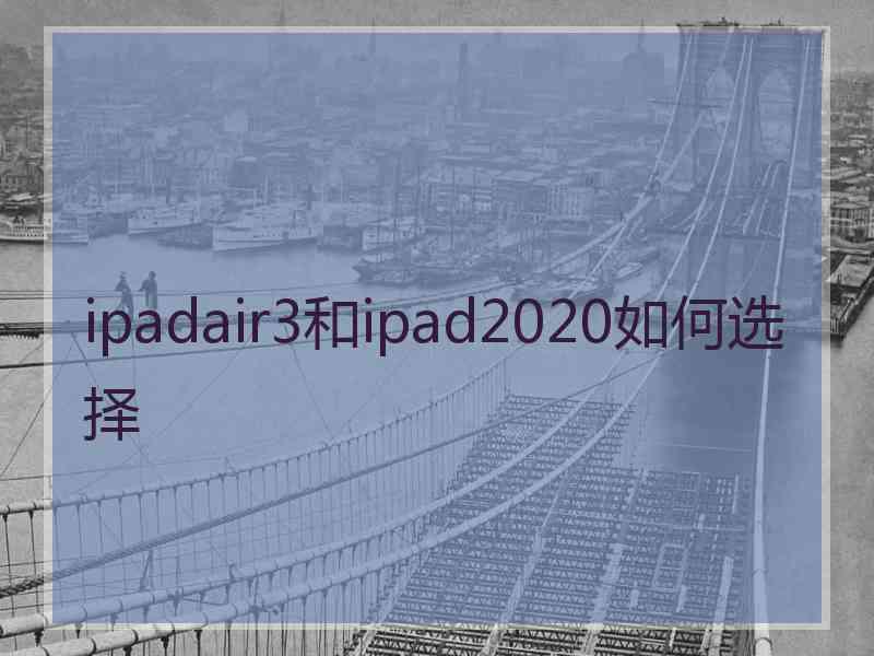 ipadair3和ipad2020如何选择