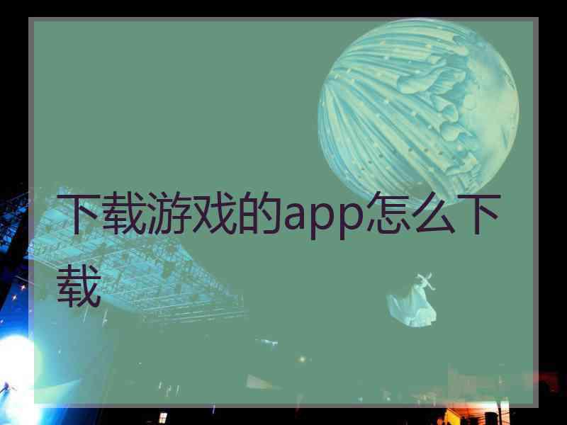 下载游戏的app怎么下载