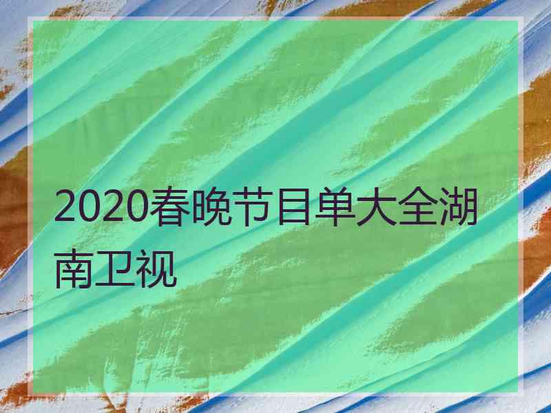 2020春晚节目单大全湖南卫视