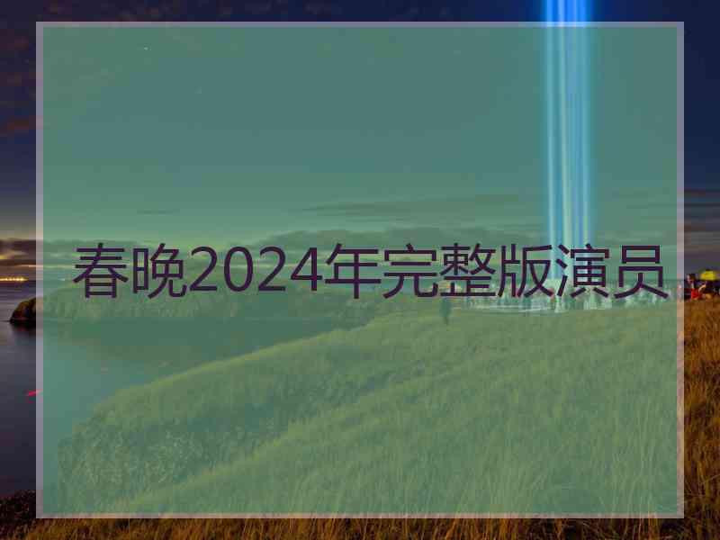 春晚2024年完整版演员