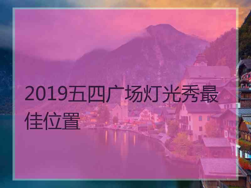 2019五四广场灯光秀最佳位置