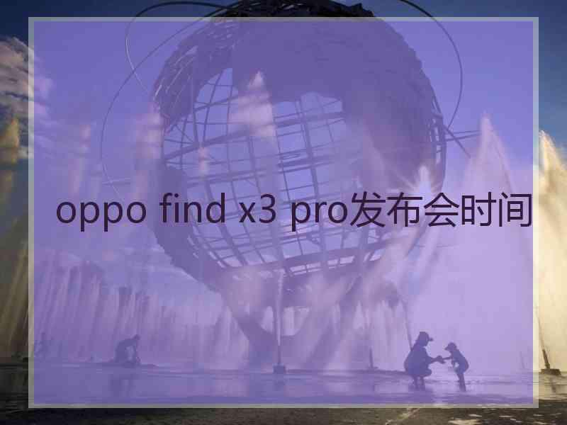 oppo find x3 pro发布会时间