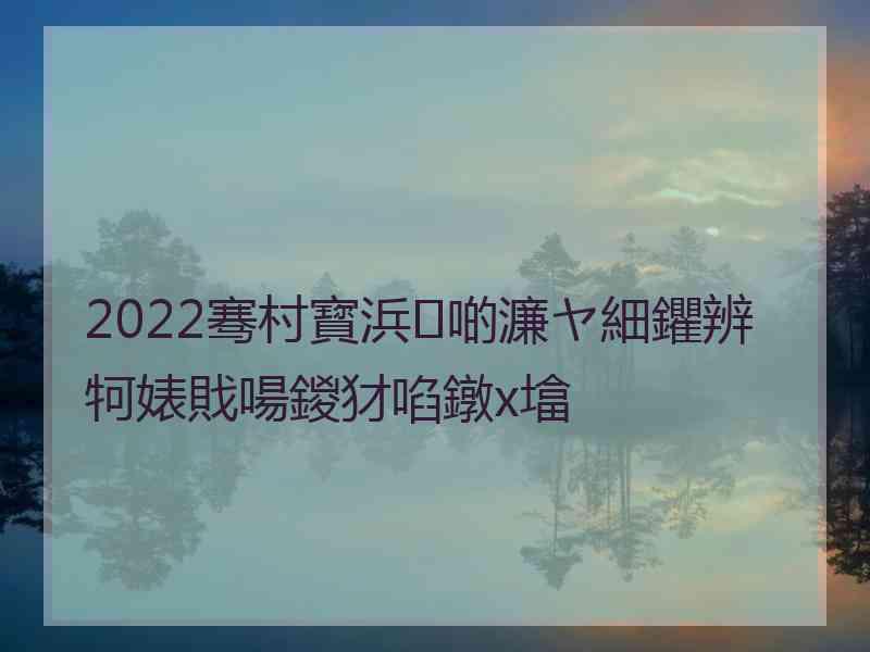 2022骞村寳浜啲濂ヤ細鑺辨牱婊戝啺鍐犲啗鐓х墖