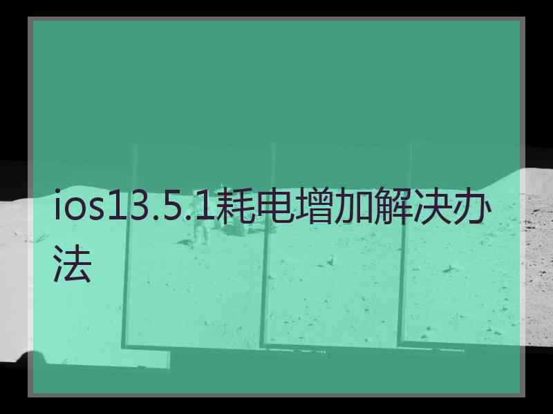 ios13.5.1耗电增加解决办法