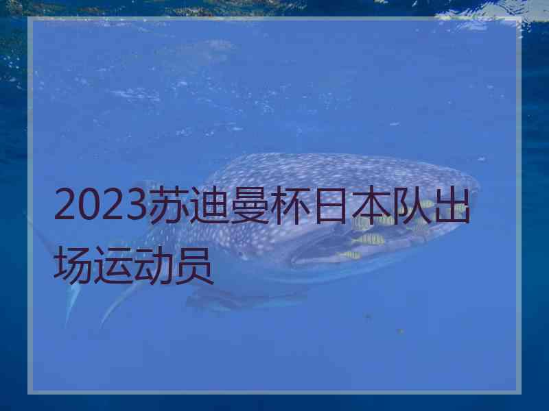 2023苏迪曼杯日本队出场运动员