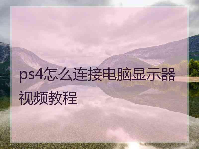 ps4怎么连接电脑显示器视频教程