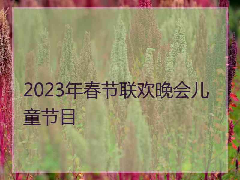 2023年春节联欢晚会儿童节目