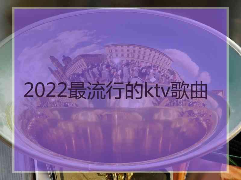 2022最流行的ktv歌曲