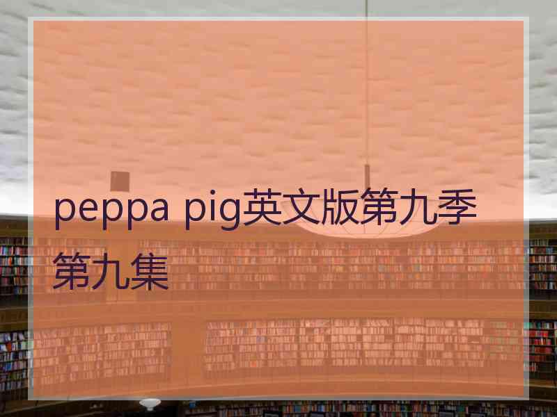 peppa pig英文版第九季第九集