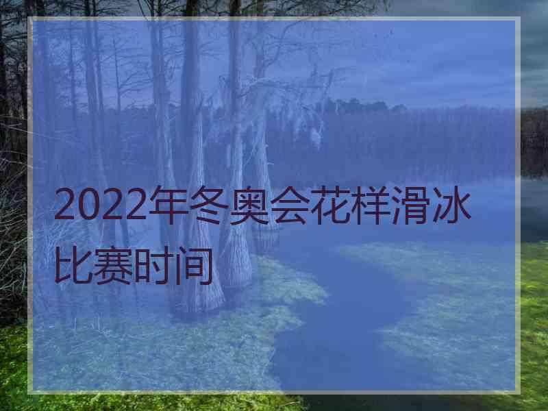 2022年冬奥会花样滑冰比赛时间