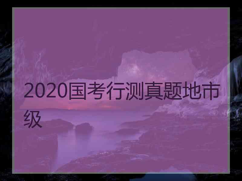 2020国考行测真题地市级