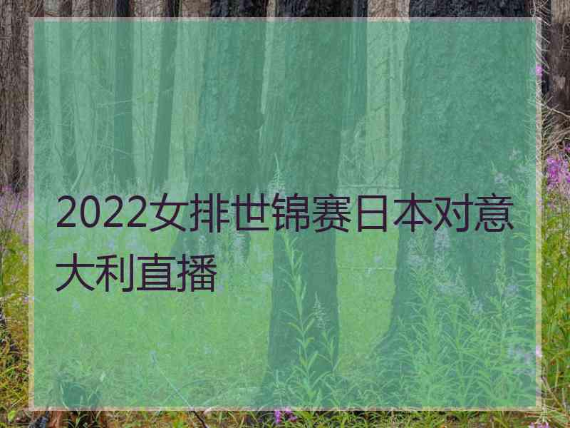 2022女排世锦赛日本对意大利直播