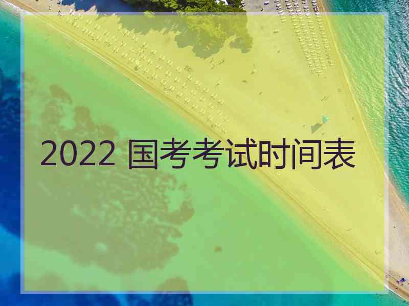 2022 国考考试时间表