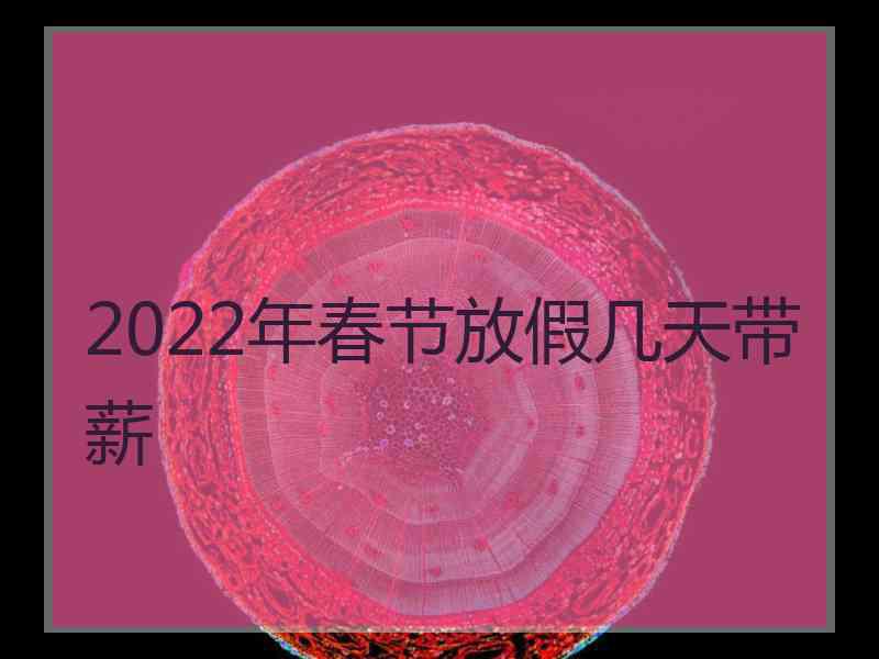 2022年春节放假几天带薪