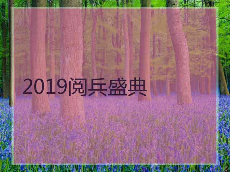 2019阅兵盛典