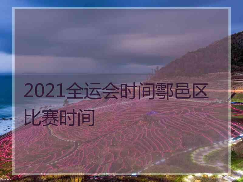 2021全运会时间鄠邑区比赛时间