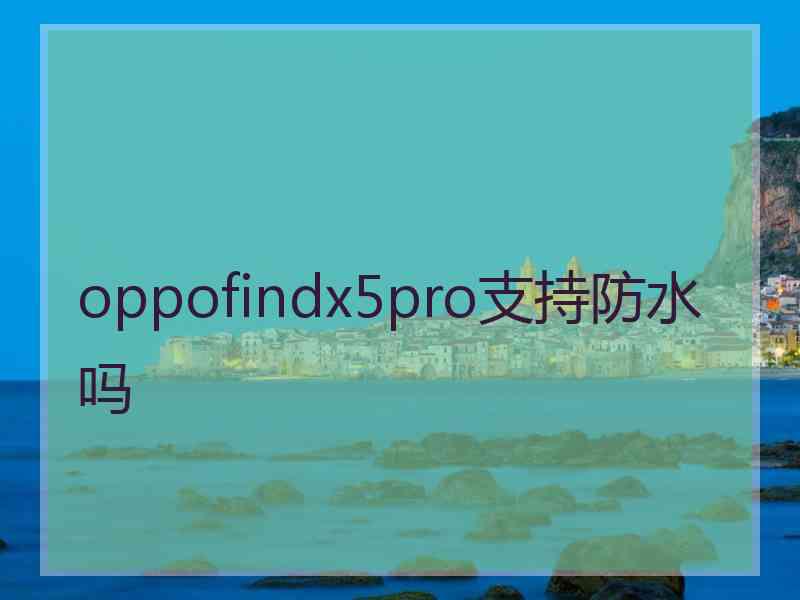 oppofindx5pro支持防水吗