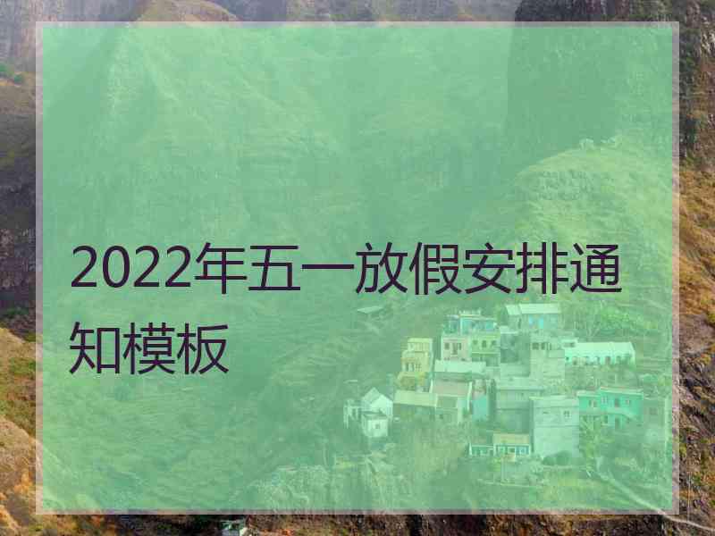 2022年五一放假安排通知模板