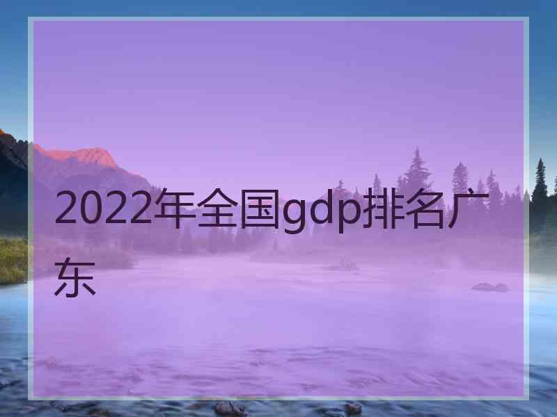 2022年全国gdp排名广东