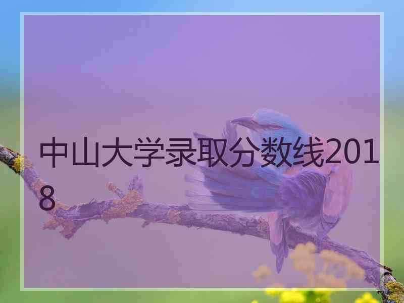 中山大学录取分数线2018